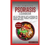 Psoriasis Cookbook: Easy To Make, Healthy, Tasty, Nutritious And Delicious No-Stress Recipes Guide Designed To Soothe And Relief Psoriasis Symptoms And Improve Skin Health.