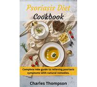 Psoriasis Diet Cookbook: Complete new guide to relieving psoriasis symptoms with natural remedies.Low-fat and low-cholesterol diet.