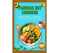 PSORIASIS DIET COOKBOOK: Delicious Meals To Support Skin Health And Strengthen Immunity