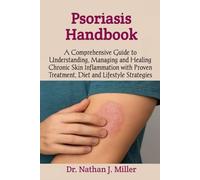 Psoriasis Handbook: A Comprehensive Guide to Understanding, Managing and Healing Chronic Skin Inflammation with Proven Treatment, Diet and Lifestyle Strategies