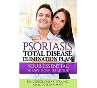 Psoriasis Total Disease Elimination Plan: It Starts with Food Your Essential Natural 90 Day How to Guide Book! (Psoriasis Free for Life, Cure and Diet Cookbook)