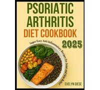 PSORIATIC ARTHRITIS DIET COOKBOOK 2025: Super Easy Anti-Inflammatory Recipes for Joint and Skin Relief