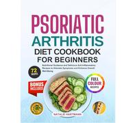 PSORIATIC ARTHRITIS DIET COOKBOOK FOR BEGINNERS: Nutritional Guidance and Delicious Anti Inflammatory Recipes to Alleviate Symptoms and Enhance ... (With Full-Color Pictures) | 14-Day Meal Plan