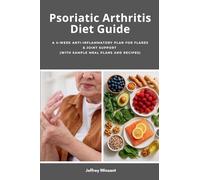 Psoriatic Arthritis Diet Guide: A 4-W nti-Inflammatory Plan for Flares & Joint Support (with Sample Meal Plans and Recipes)