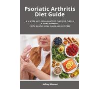 Psoriatic Arthritis Diet Guide: A 4-W nti-Inflammatory Plan for Flares & Joint Support (With Sample Meal Plans and Recipes)