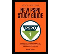 PSPO: New PSPO Exam Study Guide - The Definitive Guide to Pass the Professional Scrum Product Owner Certification (Agile Scrum Certifications)