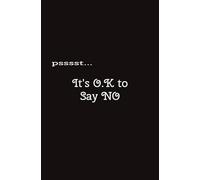 Psssst.... It's O.K. To Say No: Your new sassy sidekick in paper form! | Say no like a pro-with style, sass, and 100 pages of sweet, sweet freedom