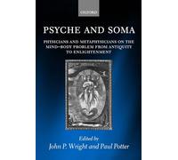 Psyche and Soma: Physicians & Metaphysicians on the Mind-Body Problem from Antiquity to Enlightenment