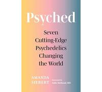 Psyched: Seven Cutting-Edge Psychedelics Changing the World
