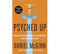 Psyched Up : How the Science of Mental Preparation Can Help You Succeed