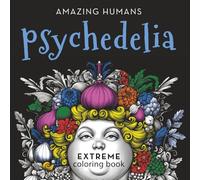 Psychedelia -Amazing Humans: An extreme coloring book experience with super detailed illustrations, stress relief coloring book, self help coloring ... experience with super detailed illustrations)