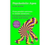Psychedelic Apes: From parallel universes to atomic dinosaurs - the weirdest theories of science and history