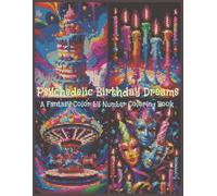 Psychedelic Birthday Dreams: A Fantasy Color by Number Coloring Book: 40 Fantasy Celebration Art With Bold Colors and Dreamlike Designs