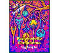 Psychedelic Christmas: Trippy Psychedelic Coloring Book for Adults Featuring Christmas Images and Illusions for Relaxation and Mindfulness