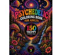 Psychedelic Coloring Book for Adults: Book 3: 150 Trippy Coloring Pages for Stress Relief, Relaxation and Creative Escape | Surreal Art, Mushrooms, Cosmic Patterns and Mind-Bending Designs