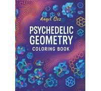 Psychedelic Geometry Coloring Book: Optical Illusion and Geometric Patterns for Stress Relief & Mindful Creativity - Bold Radials, Tessellations & ... Generous White Space & Frameable Posters.