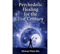 Psychedelic Healing for the 21st Century