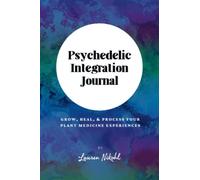 Psychedelic Integration Journal: Heal, Grow, and Process Your Plant Medicine Experiences