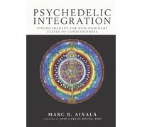 Psychedelic Integration : Psychotherapy for Non-Ordinary States of Consciousness