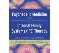 Psychedelic Medicine and Internal Family Systems (IFS) Therapy: A Clinical Skills Manual