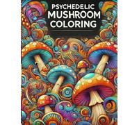 Psychedelic Mushroom Coloring: A Trippy Journey into Mind-Bending Art | Part One: Color Magical Mushrooms, Surreal Patterns & Cosmic Dreamscapes!