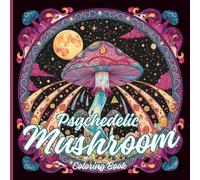 Psychedelic Mushroom Coloring Book: Magical Forest & Trippy Fungi Adult Coloring Book for Stress Relief and Relaxation - A Mind-Bending Journey Through Nature's Mysteries