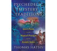 Psychedelic Mystery Traditions: Spirit Plants, Magical Practices, and Ecstatic States