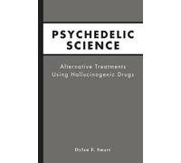 Psychedelic Science: Alternative Treatments Using Hallucinogenic Drugs