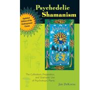 Psychedelic Shamanism, Updated Edition: The Cultivation, Preparation, and Shamanic Use of Psychotropic Plants