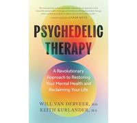 Psychedelic Therapy: A Revolutionary Approach to Restoring Your Mental Health and Reclaiming Your Life