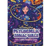Psychedelic Zodiac Girls Left-Handed Edition: A Surreal Coloring Book of Magical Horoscope Goddesses, Star-Signs, and Trippy Cosmic Scenes (Psychedelic Flow State Series)