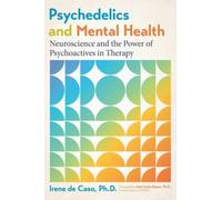 Psychedelics and Mental Health : Neuroscience and the Power of Psychoactives in Therapy