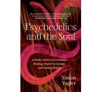 Psychedelics and the Soul : A Mythic Guide to Psychedelic Healing, Depth Psychology, and Cultural Repair