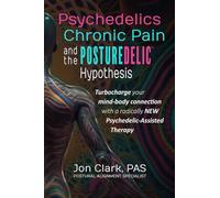 Psychedelics, Chronic Pain, & the Posturedelic Hypothesis: Turbocharge your mind-body connection with a radically NEW Psychedelic-Assisted Therapy