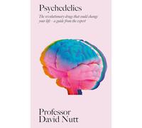 Psychedelics: The revolutionary drugs that could change your life - a guide from the expert