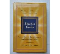 Psyche's Seeds: The Twelve Sacred Principles of Soul-Based Psychology