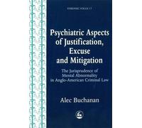 Psychiatric Aspects of Justification, Excuse and Mitigation in Anglo-American Criminal Law (Forensic Focus, 17) by Alec Buchanan (2000-09-01)