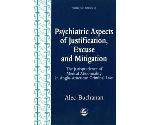 Psychiatric Aspects of Justification, Excuse and Mitigation in Anglo-American Criminal Law (Forensic Focus, 17) by Alec Buchanan (2000-09-01)
