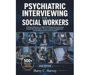 Psychiatric Interviewing for Social Workers: A Clinical Reference to DSM-5-TR Diagnostic Assessment, Suicide Risk Evaluation, Trauma-Informed Engagement, and the Biopsychosocial Formulation