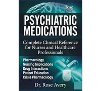 Psychiatric Medication: Complete Clinical References for Nurses and Healthcare Professionals: Pharmacology, Nursing Implications, Drug Interactions, ... Crisis Pharmacology (Rose Clinical Series)