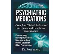 Psychiatric Medication: Complete Clinical References for Nurses and Healthcare Professionals: Pharmacology, Nursing Implications, Drug Interactions, ... Crisis Pharmacology (Rose Clinical Series)