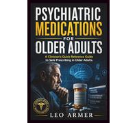 PSYCHIATRIC MEDICATIONS FOR OLDER ADULTS: A Clinician's Quick Reference Guide to Safe Prescribing in Older Adults