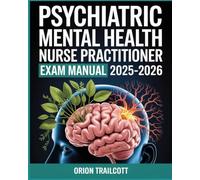 Psychiatric Mental Health Nurse Practitioner Exam Manual 2025-2026: Complete Study Guide with 600+ Practice Questions, Detailed Answers, and Proven Test-Taking Strategies for PMHNP Preparation