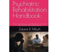 Psychiatric Rehabilitation Handbook:: What Case Managers and Rehabilitation Specialists Must Do-And What They Must Not.