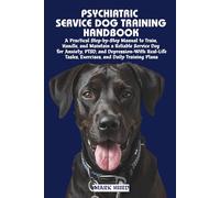 PSYCHIATRIC SERVICE DOG TRAINING HANDBOOK: A Practical Step-by-Step Manual to Train, Handle, and Maintain a Reliable Service Dog for Anxiety, PTSD, ... Plans (POSITIVE REINFORCEMENT PET HOME)