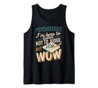 Psychiatrist - I'm Here to Listen Not to Judge But Wow Tank Top