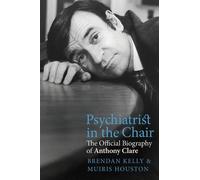 Psychiatrist in the Chair: The Official Biography of Anthony Clare