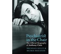 Psychiatrist in the Chair The Official Biography of Anthony Clare