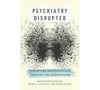 Psychiatry Disrupted: Theorizing Resistance and Crafting the (R)evolution