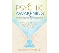 Psychic Awakening Workbook And Journal: Techniques and Exercises to Develop Your Intuitive Psychic Abilities
